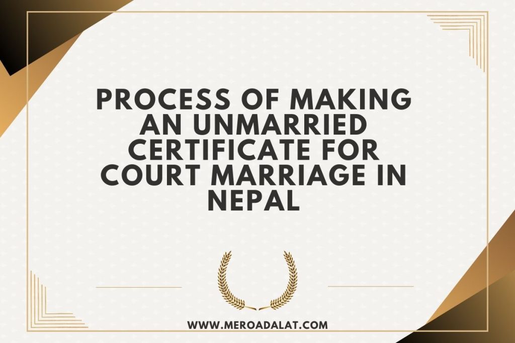 Process of Making an Unmarried Certificate for Court Marriage in Nepal
